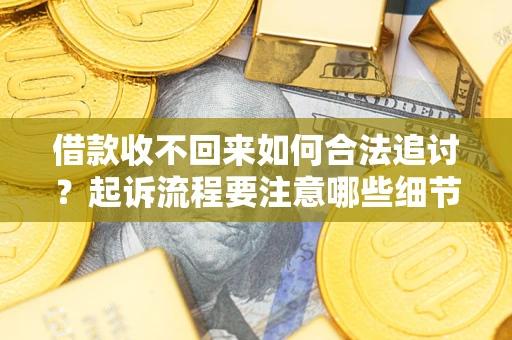 北京借款收不回来如何合法追讨？起诉流程要注意哪些细节？