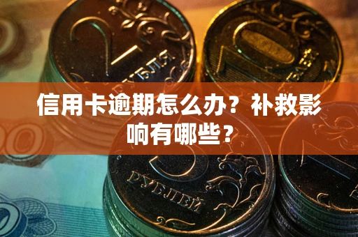 北京信用卡逾期怎么办？补救影响有哪些？