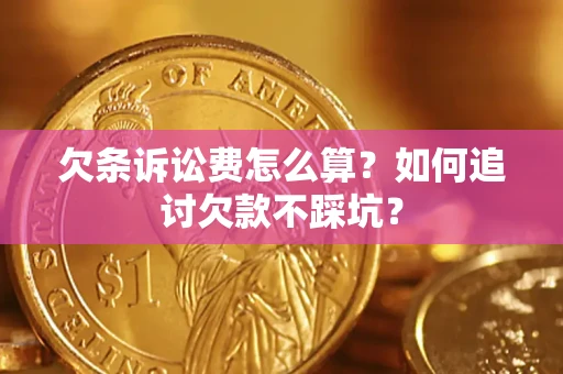 北京欠条诉讼费怎么算？如何追讨欠款不踩坑？