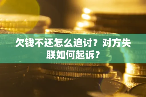 北京欠钱不还怎么追讨？对方失联如何起诉？