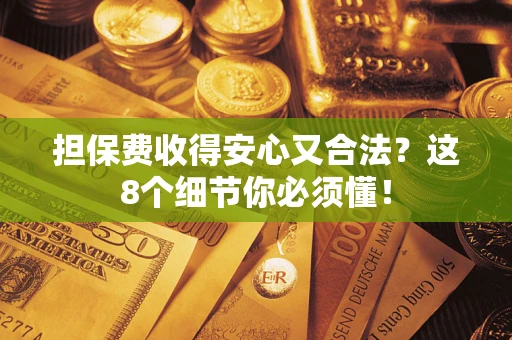 北京担保费收得安心又合法？这8个细节你必须懂！