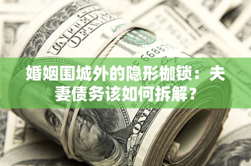 北京婚姻围城外的隐形枷锁：夫妻债务该如何拆解？