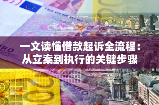 北京一文读懂借款起诉全流程：从立案到执行的关键步骤