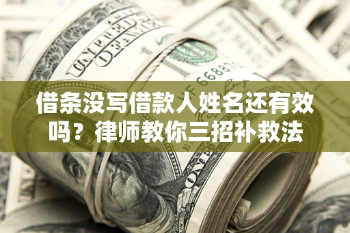 北京借条没写借款人姓名还有效吗？律师教你三招补救法