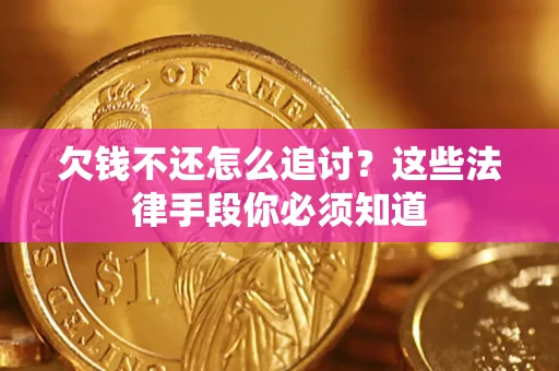 北京欠钱不还怎么追讨？这些法律手段你必须知道