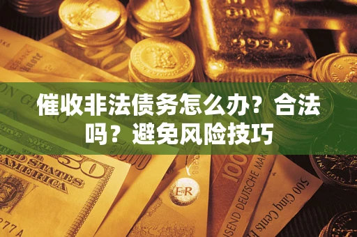 北京催收非法债务怎么办？合法吗？避免风险技巧
