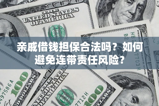 北京亲戚借钱担保合法吗？如何避免连带责任风险？