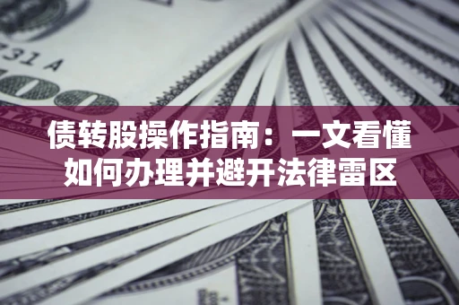 北京债转股操作指南：一文看懂如何办理并避开法律雷区