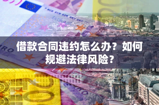 北京借款合同违约怎么办？如何规避法律风险？