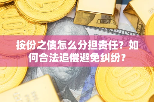 北京按份之债怎么分担责任？如何合法追偿避免纠纷？