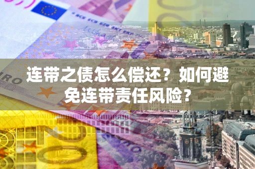 北京连带之债怎么偿还？如何避免连带责任风险？
